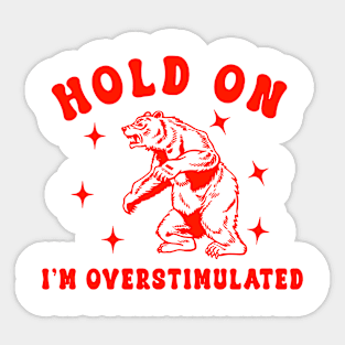 Hold On I'm Overstimulated Sticker